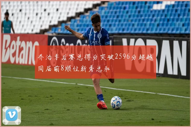 乔治季后赛总得分突破2596分超越同届前8顺位新秀总和